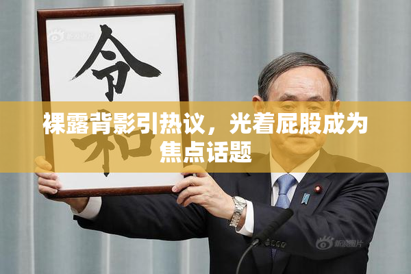 裸露背影引热议，光着屁股成为焦点话题
