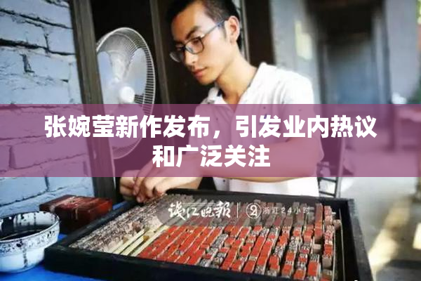张婉莹新作发布，引发业内热议和广泛关注