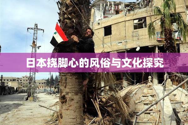 日本挠脚心的风俗与文化探究