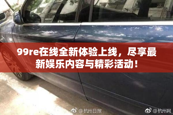 99re在线全新体验上线，尽享最新娱乐内容与精彩活动！