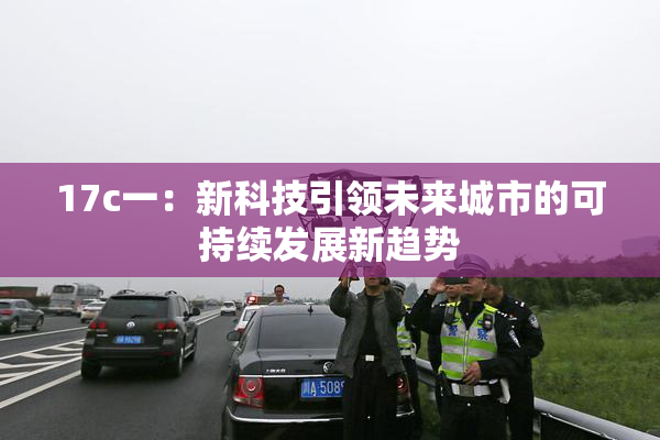 17c一：新科技引领未来城市的可持续发展新趋势