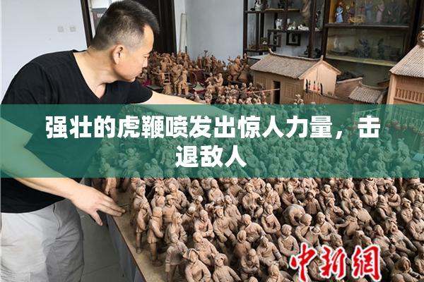 强壮的虎鞭喷发出惊人力量，击退敌人