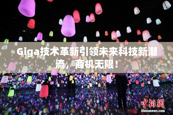 Giga技术革新引领未来科技新潮流，商机无限！