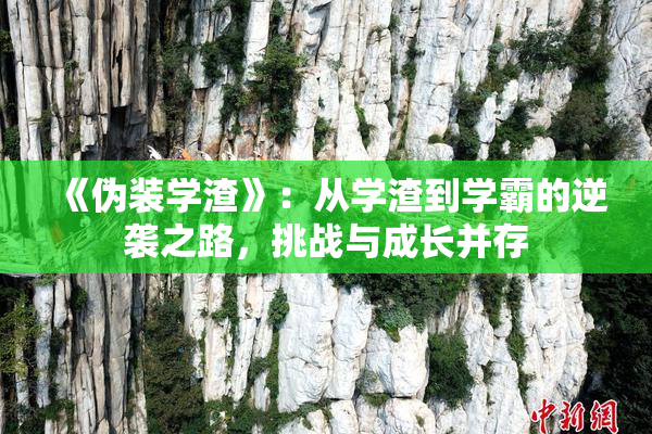 《伪装学渣》：从学渣到学霸的逆袭之路，挑战与成长并存