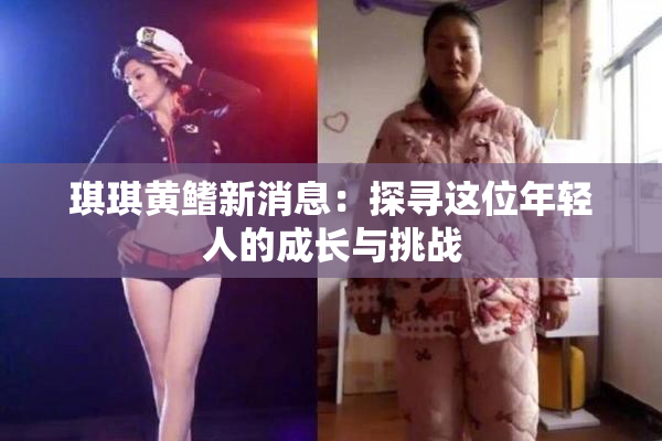 琪琪黄鳍新消息：探寻这位年轻人的成长与挑战