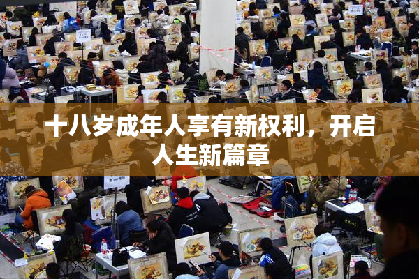 十八岁成年人享有新权利，开启人生新篇章