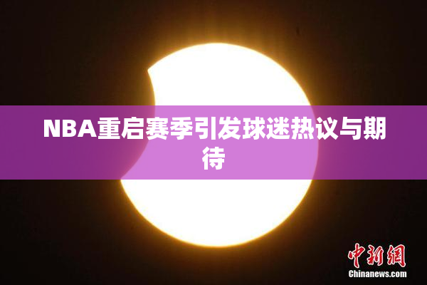 NBA重启赛季引发球迷热议与期待