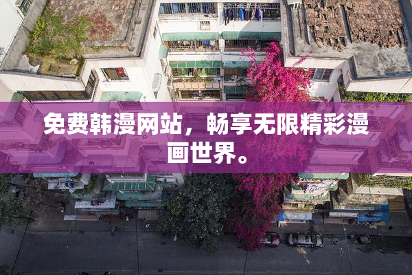 免费韩漫网站，畅享无限精彩漫画世界。