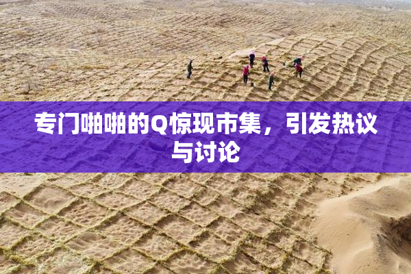专门啪啪的Q惊现市集，引发热议与讨论