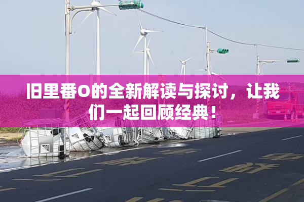 旧里番O的全新解读与探讨，让我们一起回顾经典！