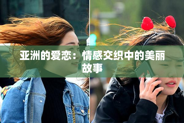 亚洲的爱恋：情感交织中的美丽故事