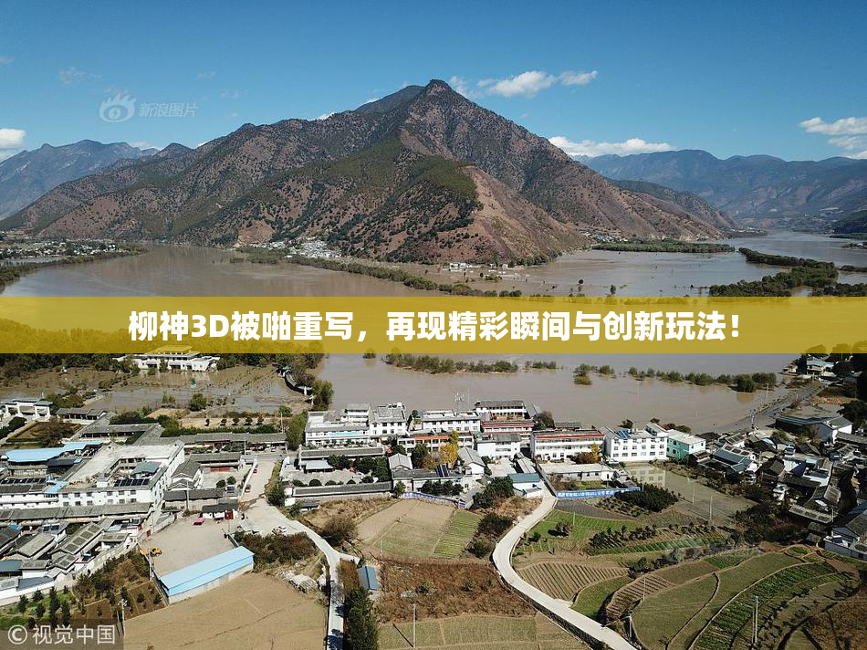 柳神3D被啪重写，再现精彩瞬间与创新玩法！