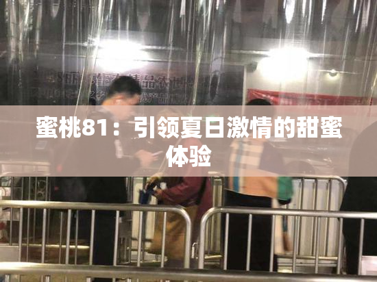 蜜桃81：引领夏日激情的甜蜜体验