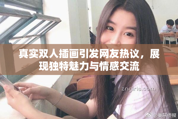 真实双人插画引发网友热议，展现独特魅力与情感交流