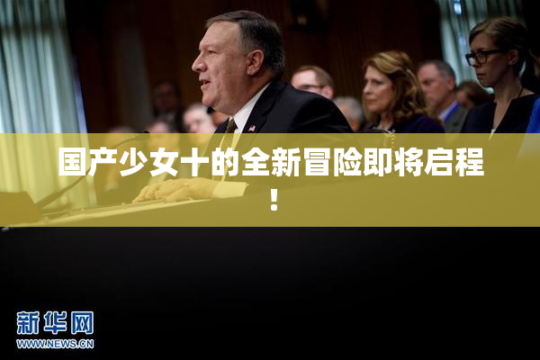 国产少女十的全新冒险即将启程！