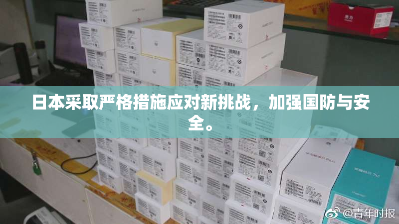 日本采取严格措施应对新挑战，加强国防与安全。
