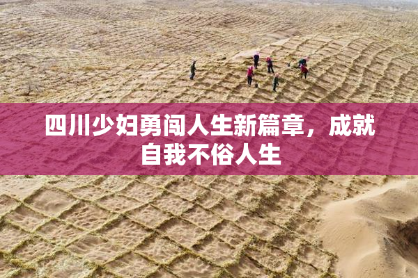 四川少妇勇闯人生新篇章，成就自我不俗人生