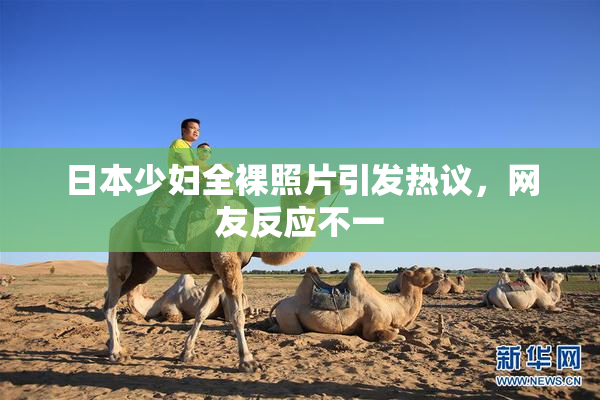 日本少妇全裸照片引发热议，网友反应不一