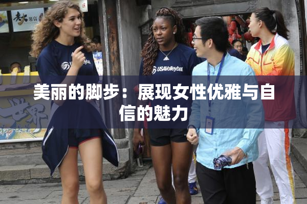 美丽的脚步：展现女性优雅与自信的魅力