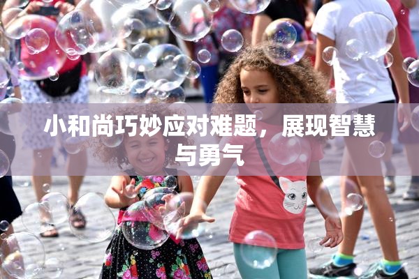 小和尚巧妙应对难题，展现智慧与勇气