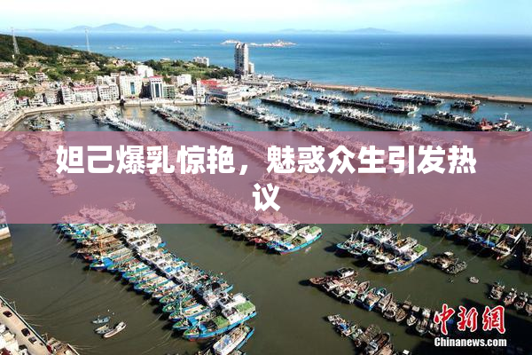 妲己爆乳惊艳，魅惑众生引发热议