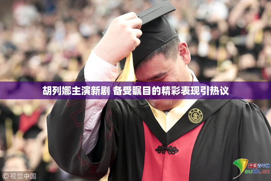 胡列娜主演新剧 备受瞩目的精彩表现引热议