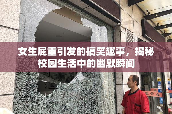 女生屁重引发的搞笑趣事，揭秘校园生活中的幽默瞬间