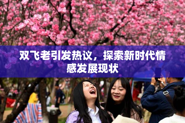双飞老引发热议，探索新时代情感发展现状