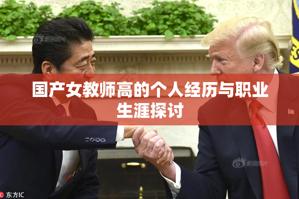 国产女教师高的个人经历与职业生涯探讨