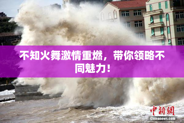 不知火舞激情重燃，带你领略不同魅力！