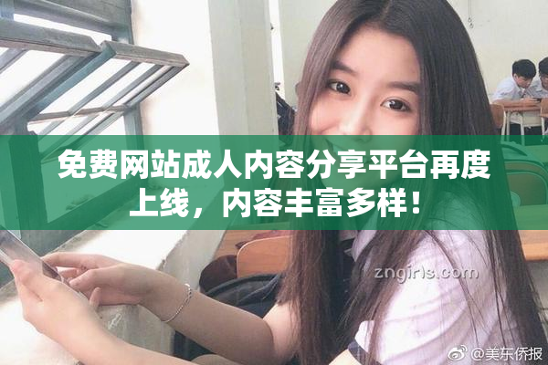 免费网站成人内容分享平台再度上线，内容丰富多样！