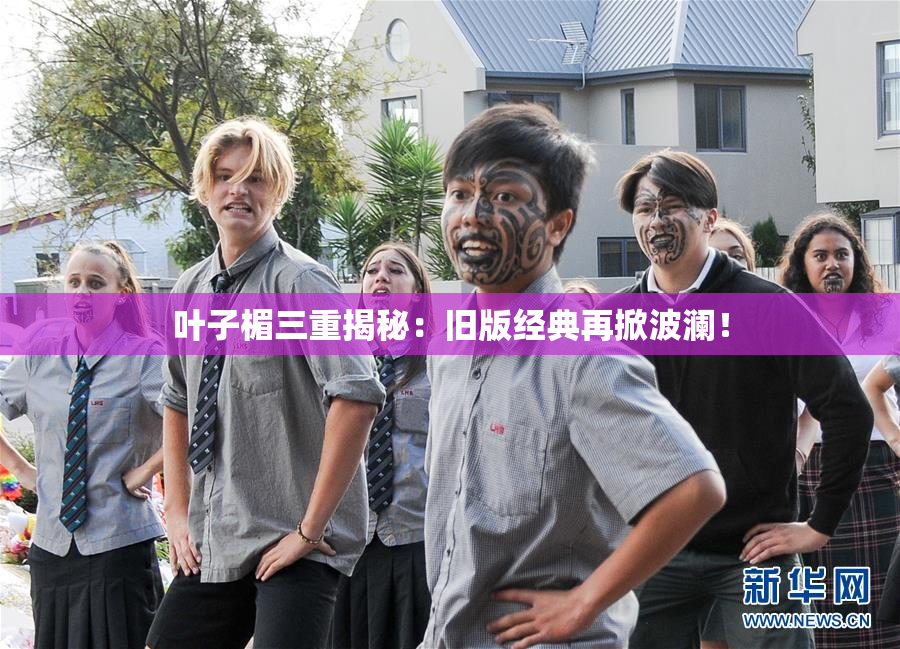 叶子楣三重揭秘：旧版经典再掀波澜！