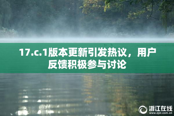 17.c.1版本更新引发热议，用户反馈积极参与讨论