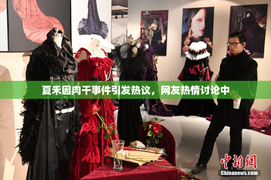 夏禾因肉干事件引发热议，网友热情讨论中