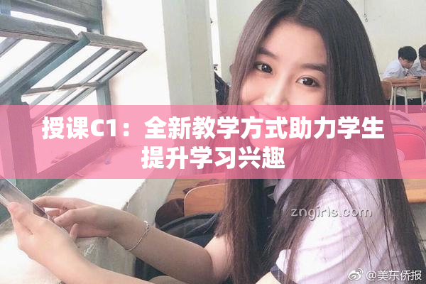 授课C1：全新教学方式助力学生提升学习兴趣