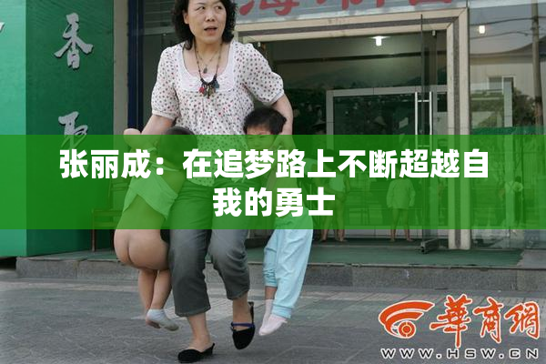 张丽成：在追梦路上不断超越自我的勇士