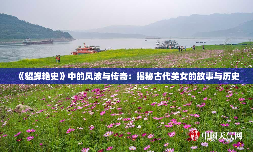 《貂蝉艳史》中的风波与传奇：揭秘古代美女的故事与历史