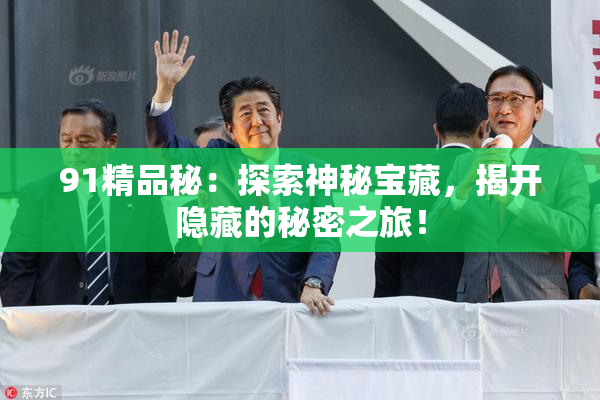 91精品秘：探索神秘宝藏，揭开隐藏的秘密之旅！