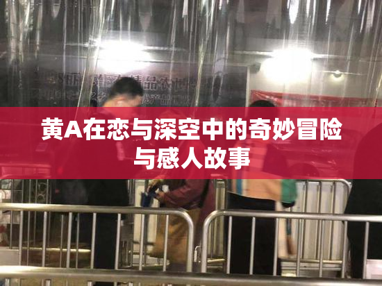黄A在恋与深空中的奇妙冒险与感人故事
