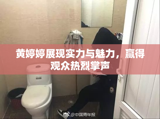 黄婷婷展现实力与魅力，赢得观众热烈掌声