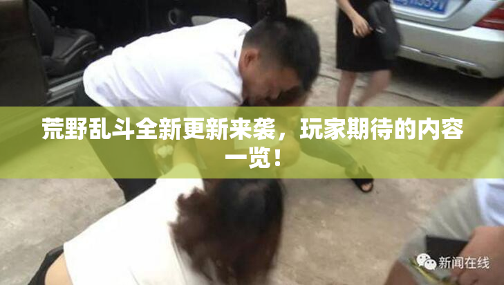 荒野乱斗全新更新来袭，玩家期待的内容一览！
