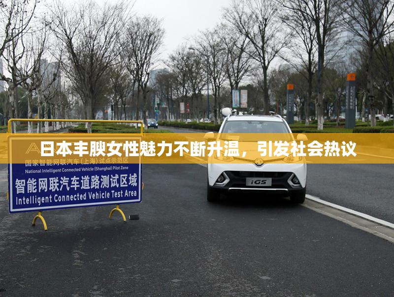日本丰腴女性魅力不断升温，引发社会热议