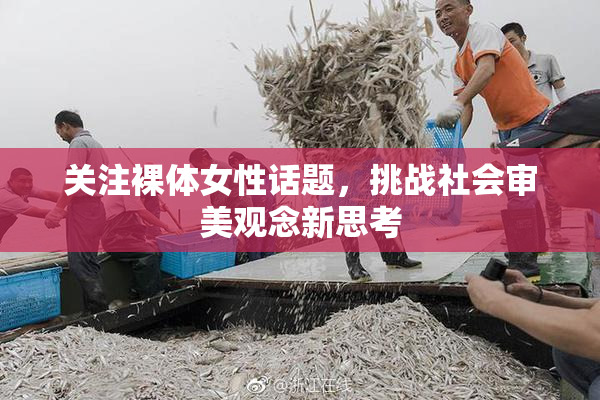 关注裸体女性话题，挑战社会审美观念新思考