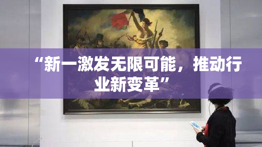 “新一激发无限可能，推动行业新变革”