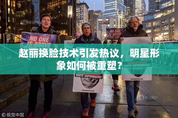 赵丽换脸技术引发热议，明星形象如何被重塑？