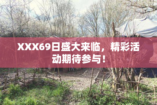 XXX69日盛大来临，精彩活动期待参与！