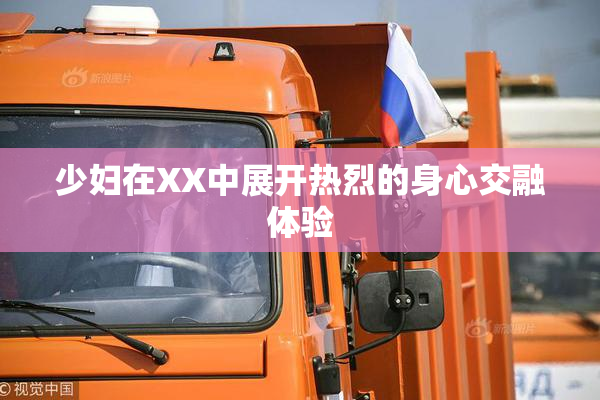 少妇在XX中展开热烈的身心交融体验