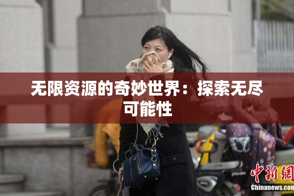 无限资源的奇妙世界：探索无尽可能性