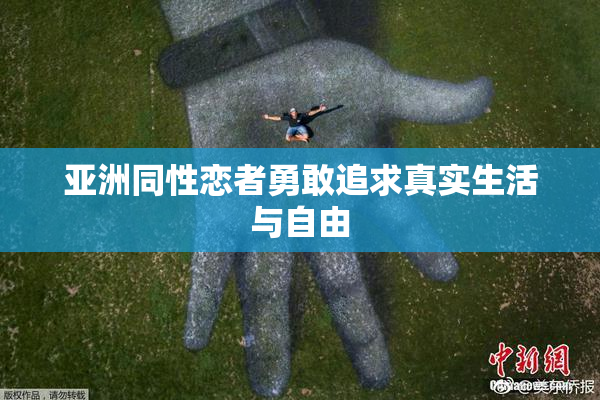 亚洲同性恋者勇敢追求真实生活与自由