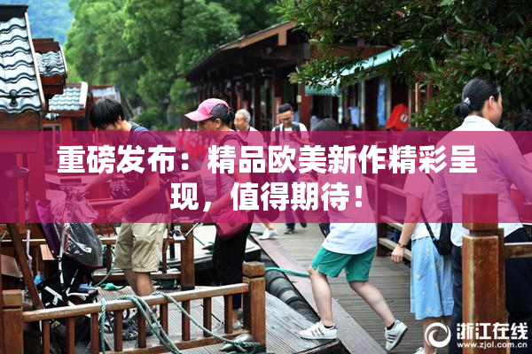 重磅发布：精品欧美新作精彩呈现，值得期待！